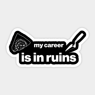 My career is in ruins - Funny Archaeology Paleontology Profession Sticker